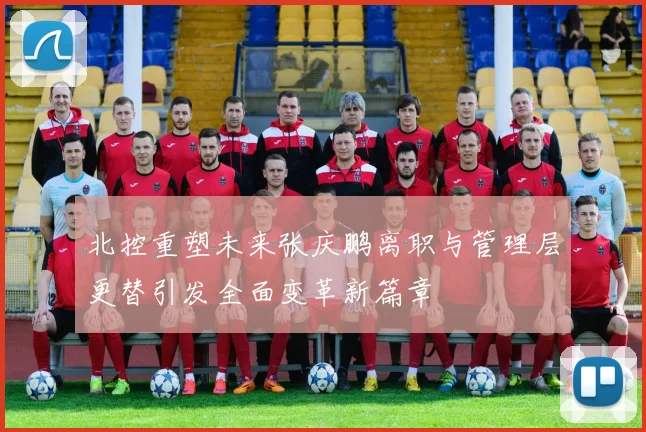 北控重塑未来张庆鹏离职与管理层更替引发全面变革新篇章